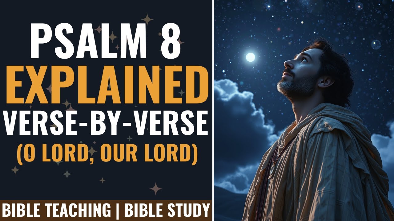 Psalm 8 Explained Verse by Verse: A Detailed Bible Study on God&rsquo;s Majesty and Humanity&rsquo;s Purpose