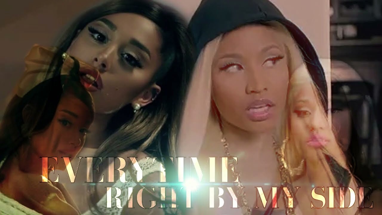 (REUPLOAD!) Nicki Minaj X Ariana Grande - Right By My Side Everytime (Mashup)