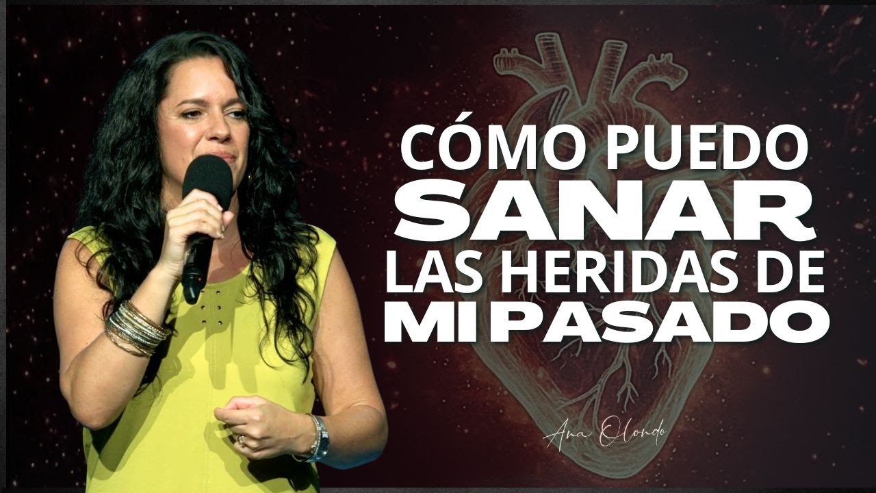 ¿Cómo puedo sanar las heridas de mi pasado? - Ana Olondo