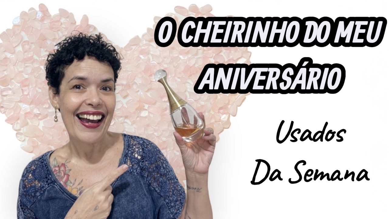 Os perfumes da semana do MEU ANIVERSÁRIO