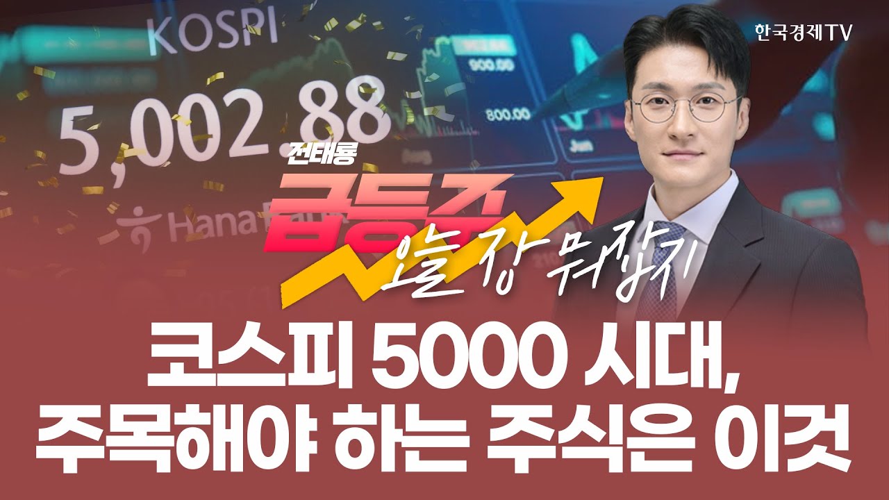[급등주, 오늘 장 뭐 사지?] 코스피 5000 시대, 주목해야 하는 주식은 이것