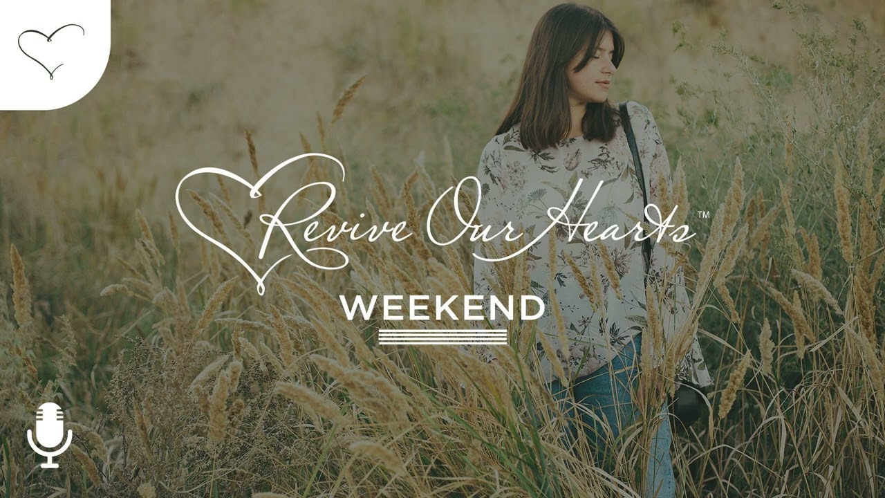 Be Still, Heaven Rules | Revive Our Hearts Weekend Podcast