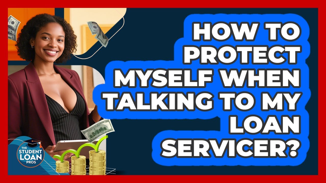 How To Protect Myself When Talking To My Loan Servicer?