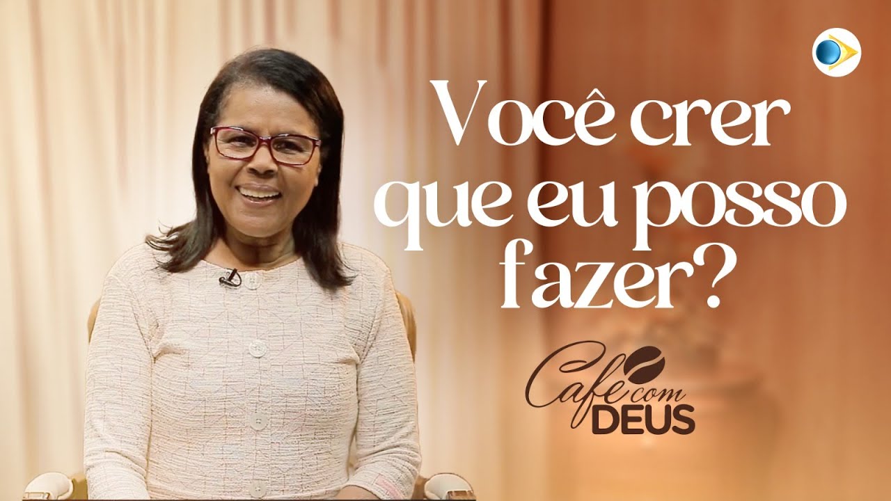 Você Crê que Eu Posso Fazer? | Judite Alves | Café com Deus