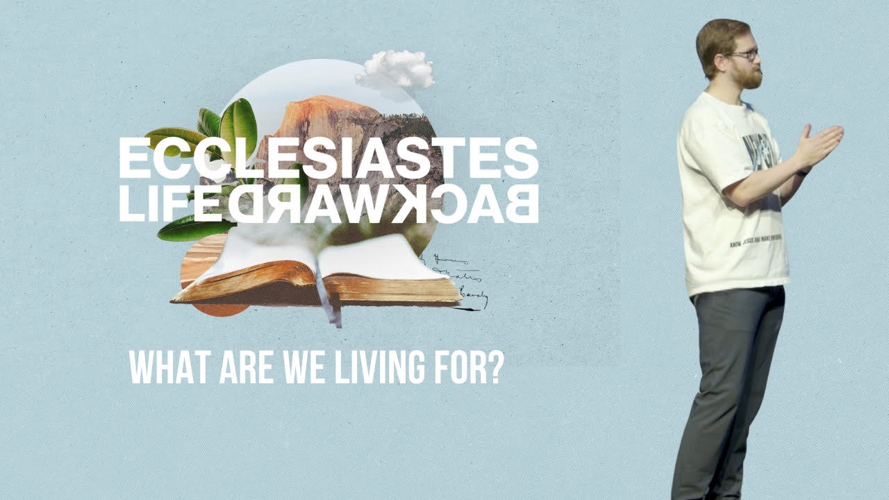 Ecclesiastes: Life Backward | Part 2 | What Are We Living For?