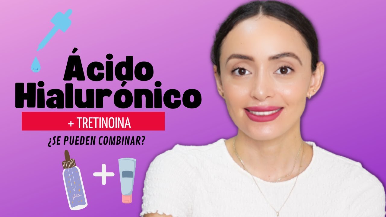 ÁCIDO HIALURÓNICO: Qué es, Cómo usarlo, Combinarlo con Tretinoina...