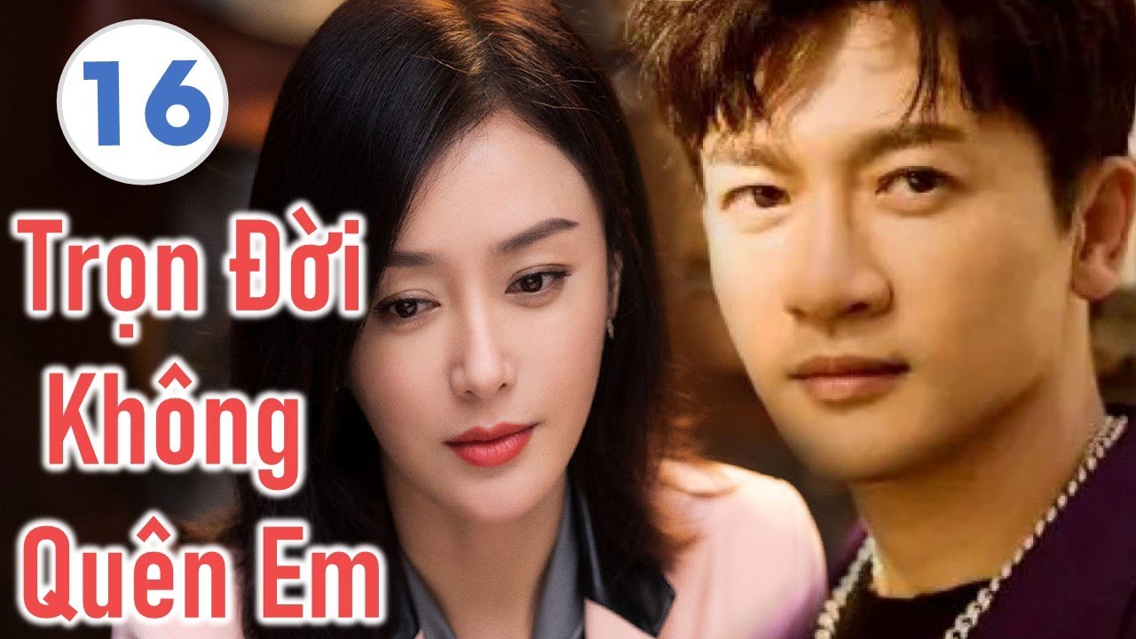 Phim Ngôn Tình Lãng Mạn Cực Hay | TRỌN ĐỜI KHÔNG QUÊN EM - Tập 16 | Tần Lam - Tô Hữu Bằng