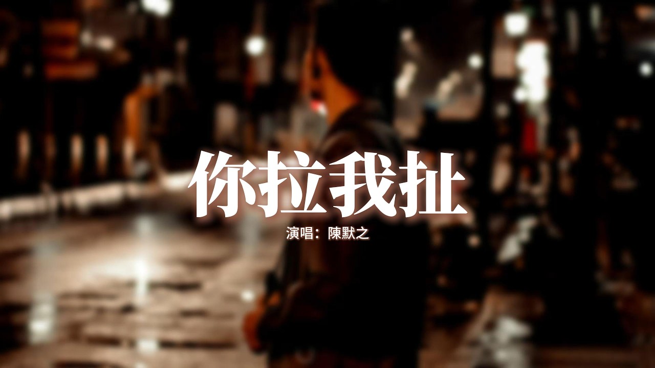 陳默之 - 你拉我扯『你拉我扯 扯碎愛情原本輪廓，得到了彼此冷漠，逞強承受寂寞，越是深愛著。』【動態歌詞MV】