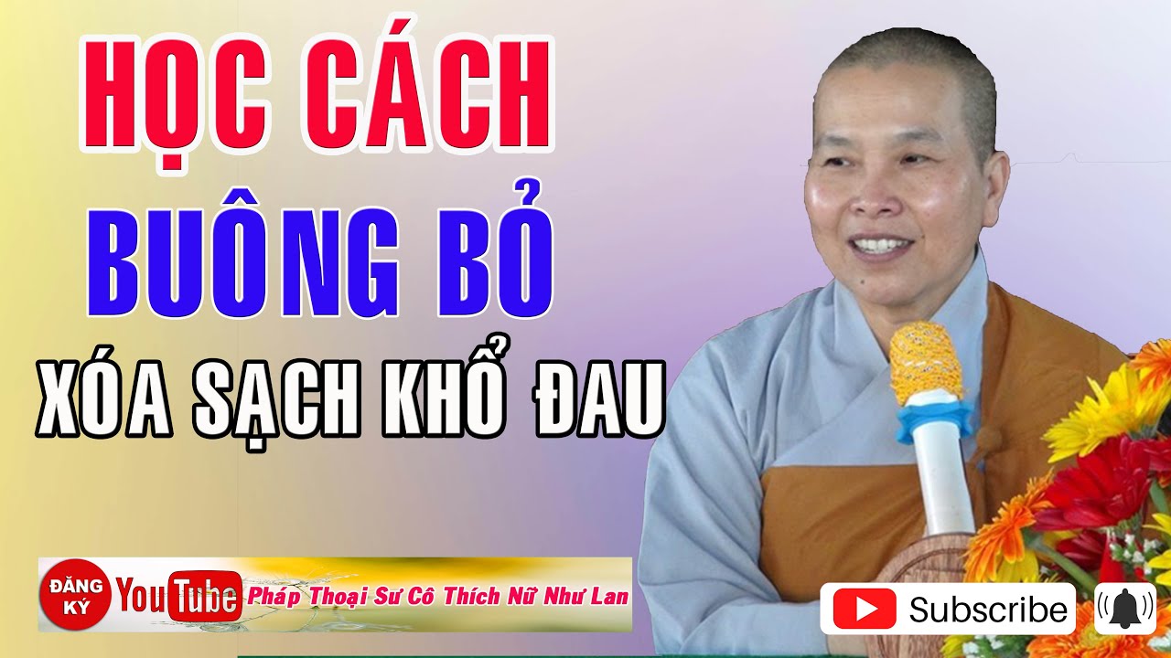 HỌC CÁCH BUÔNG BỎ XÓA SẠCH KHỔ ĐÂU - SƯ CÔ : THÍCH NỮ NHƯ LAN ( Nên Nghe Một Lần rất hay )