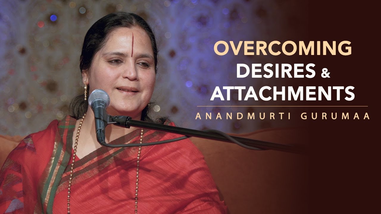 Overcoming Desires & Attachments | Anandmurti Gurumaa (English)