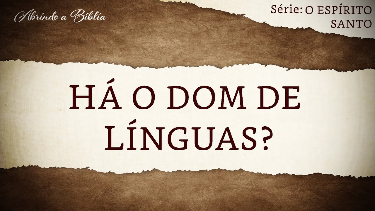 HÁ O DOM DE LÍNGUAS? | O Espírito Santo | Abrindo a Bíblia