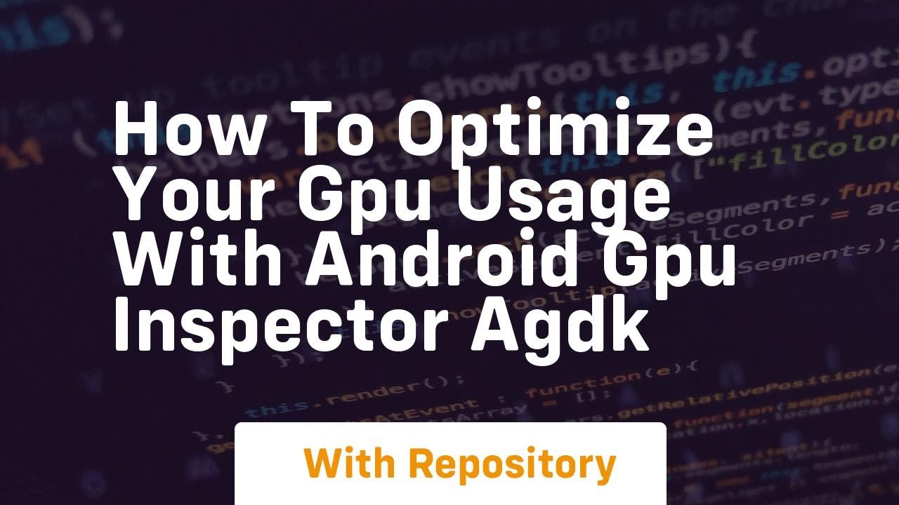 how to optimize your gpu usage with android gpu inspector agdk