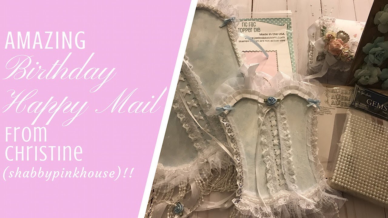 AMAZING Birthday Happy Mail From Christine (shabbypinkhouse)!!