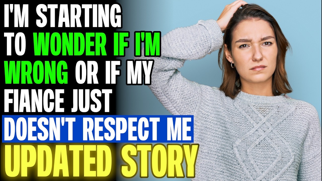 I'm Starting To Wonder If I'm Wrong Or If My Fiance Just Doesn't Respect Me r/Relationships