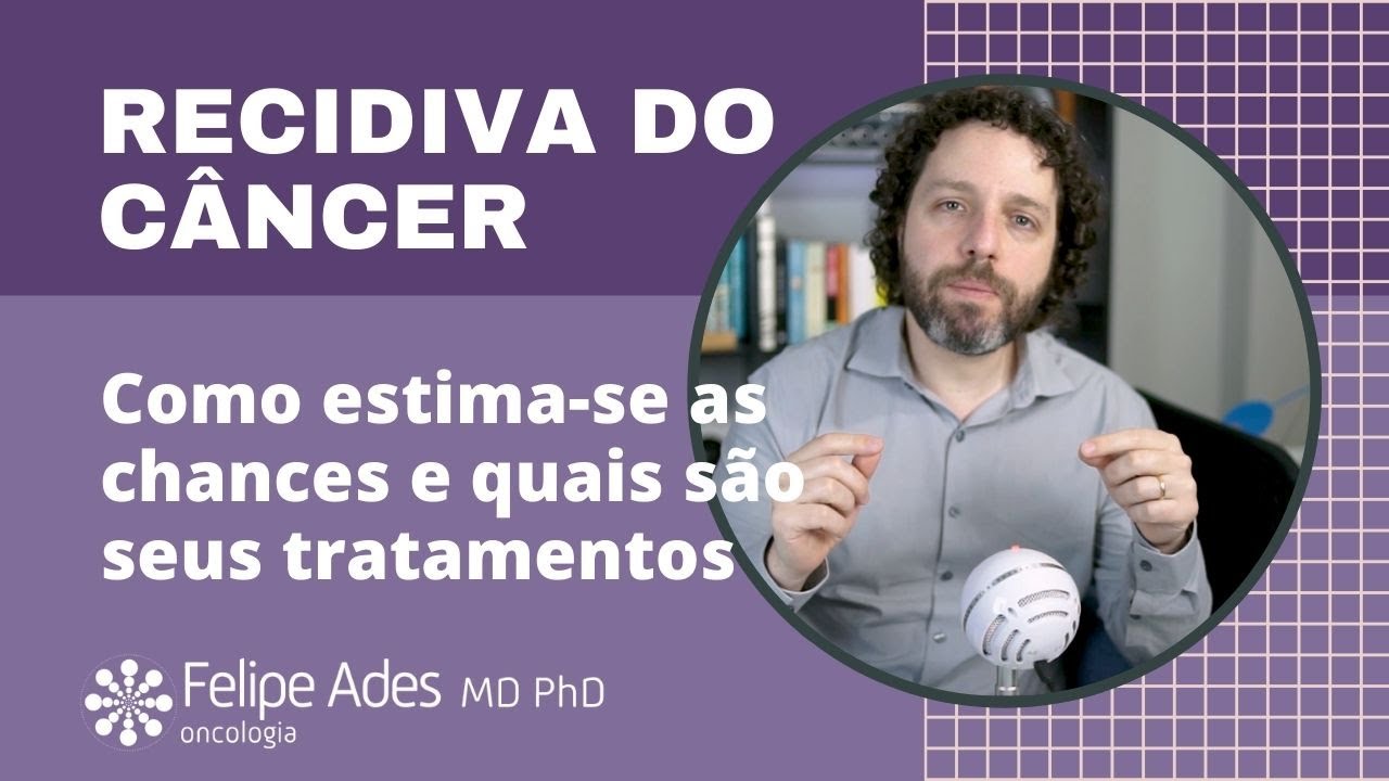 RECIDIVA DO C&Acirc;NCER | Como estima-se as chances e como definir o seu tratamento?