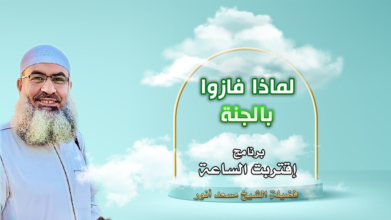 لماذا فازوا بالجنة برنامج إقتربت الساعة مع فضيلة الشيخ مسعد أنور