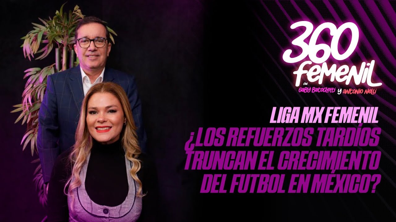 ¿EL FUTBOL FEMENIL MEXICANO EN RIESGO POR LOS REFUERZOS TARDÍOS DE EUROPA? | 360 FEMENIL