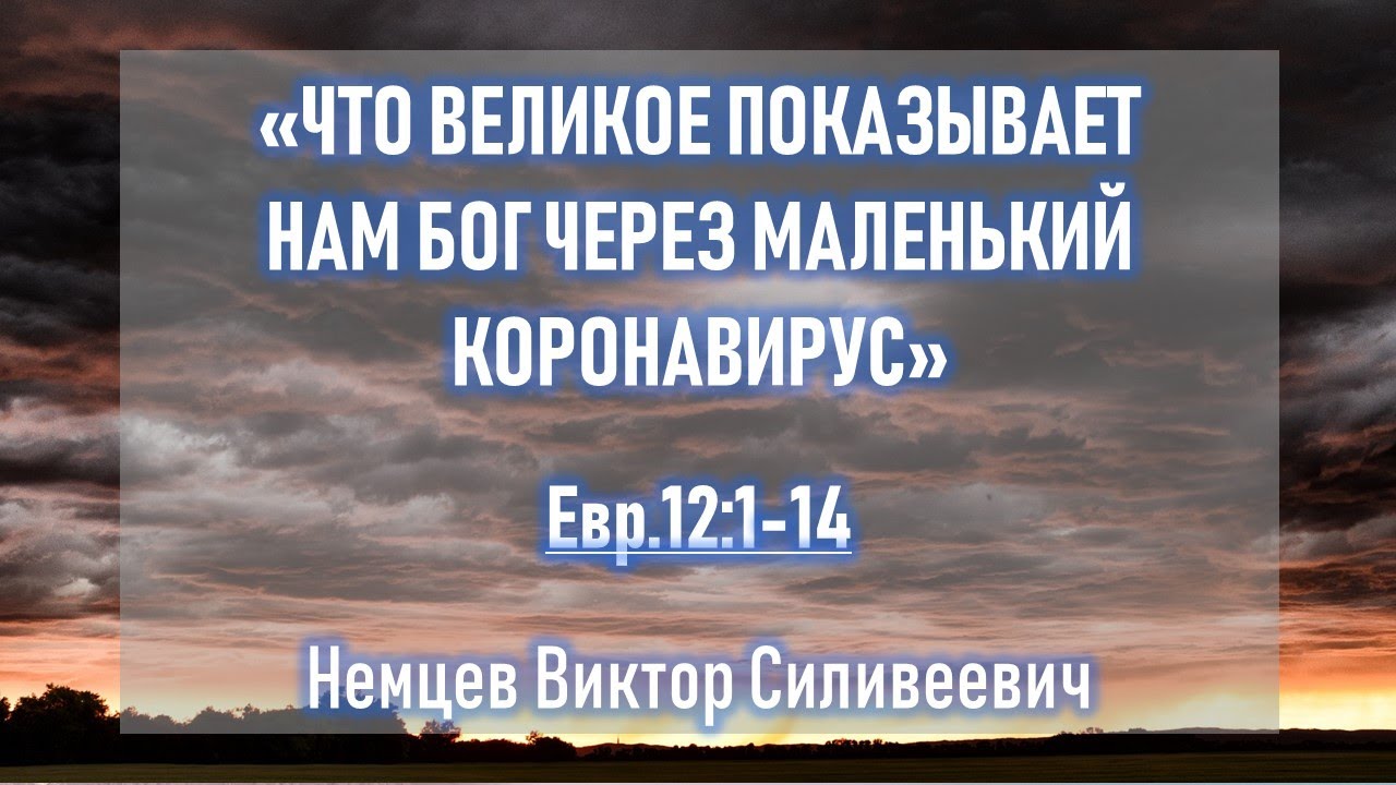В.С. Немцев: Что великое показывает нам Бог через маленький коронавирус / проповедь (Евр.12,1-14)