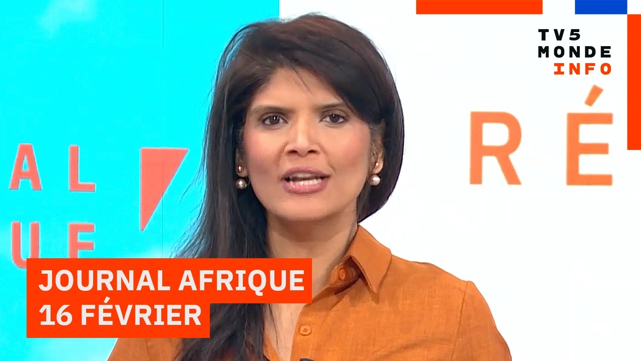 Le journal Afrique du lundi 16 février 2026 sur TV5MONDE