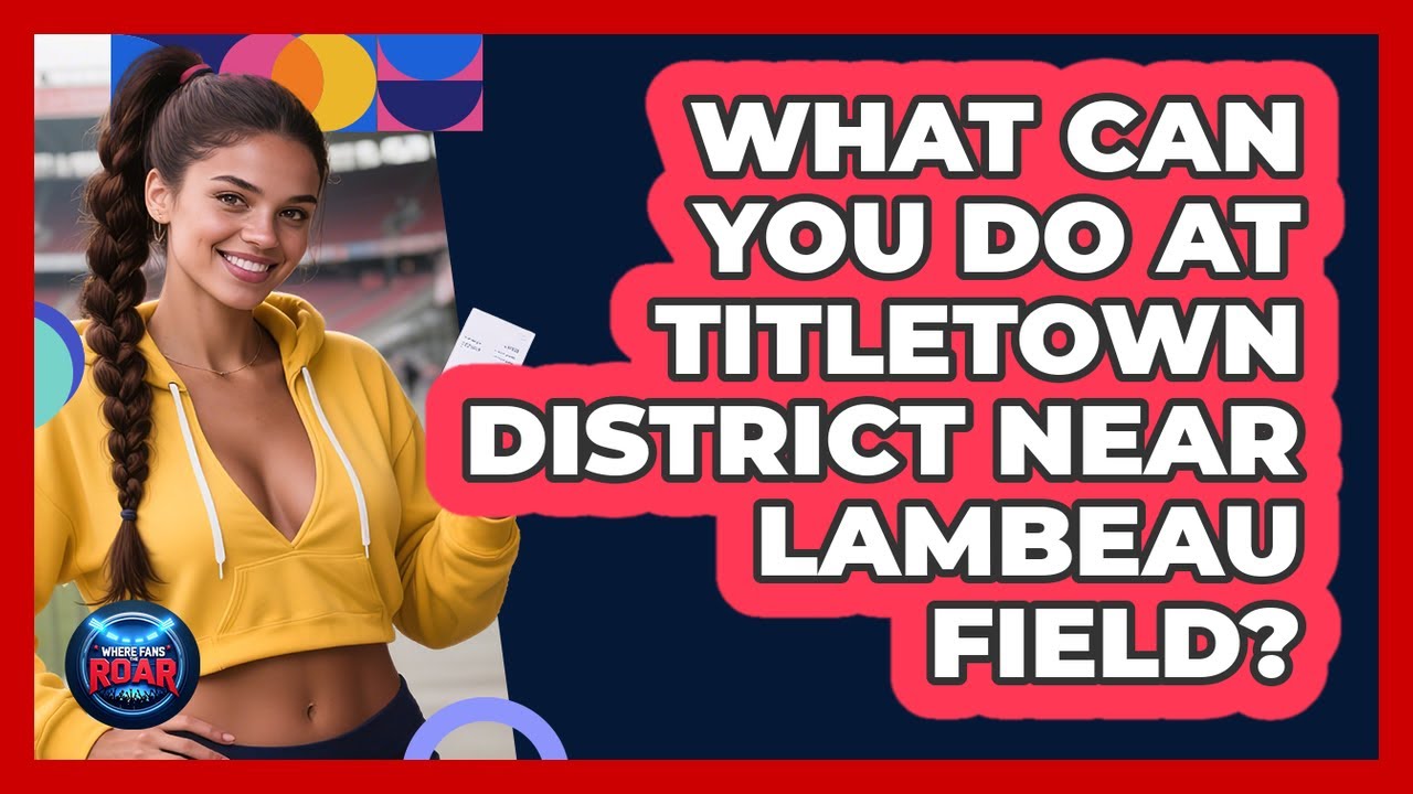 What Can You Do At Titletown District Near Lambeau Field? - Where the Fans Roar