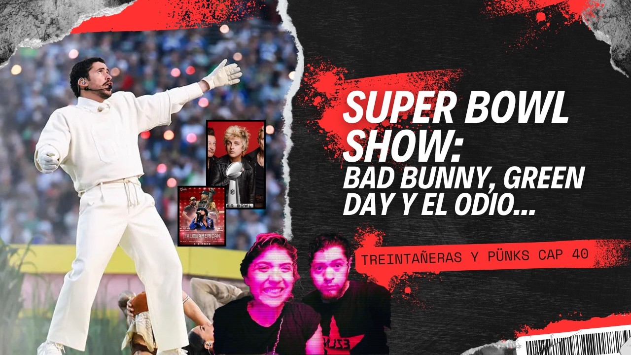 #41 Super Bowl Show: Bad Bunny, Green day y el Odio...| Treintañeras y Pünks