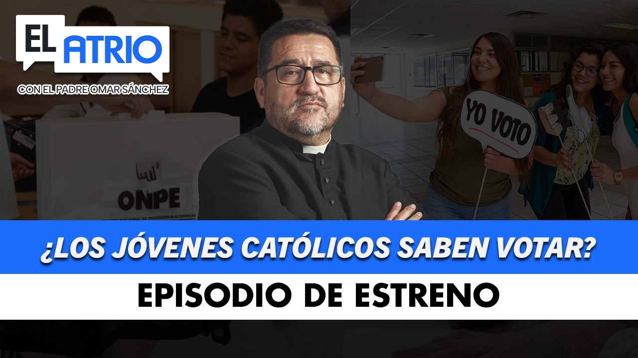 ¿LOS JÓVENES CATÓLICOS SABEN VOTAR? ✍️ | ⛪ EL ATRIO CON EL P. OMAR SÁNCHEZ