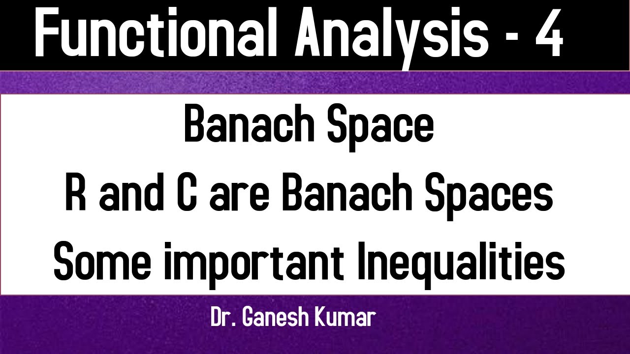 Lec - 04 Banach Space || R and C are Banach || Holder, Cauchy-Schwartz and Minkowski Inequalities