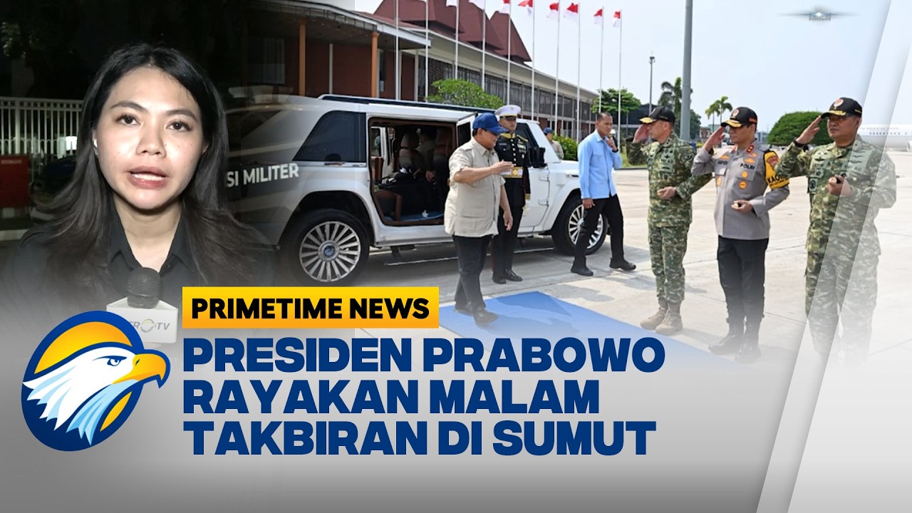 Malam Takbiran di Sumut, Presiden Prabowo Tinjau Wilayah Pascabencana - [Primetime News]