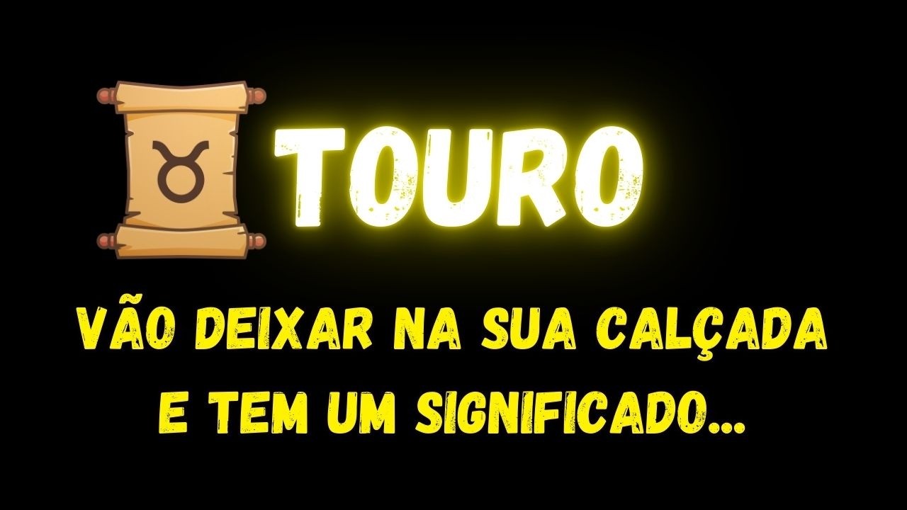 ♉️TOURO🤔VÃO DEIXAR NA SUA CALÇADA E TEM UM SIGNIFICADO...