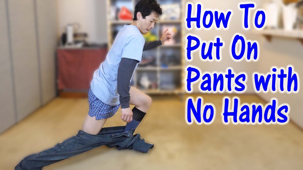 How to Put on Pants with No Hands