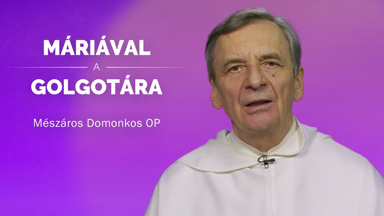Máriával a Golgotára - Mészáros Domonkos OP - 2026.03.14.