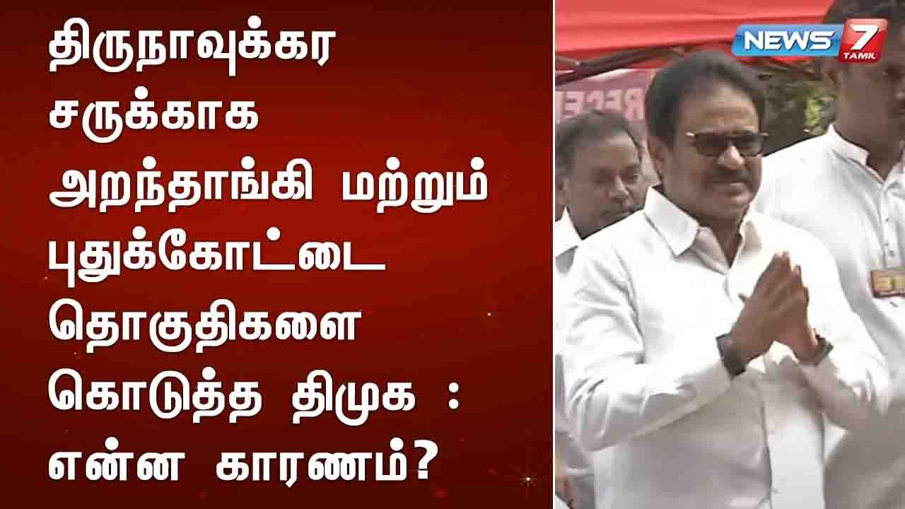 திருநாவுக்கரசருக்காக அறந்தாங்கி மற்றும் புதுக்கோட்டை தொகுதிகளை கொடுத்த திமுக : என்ன காரணம்?