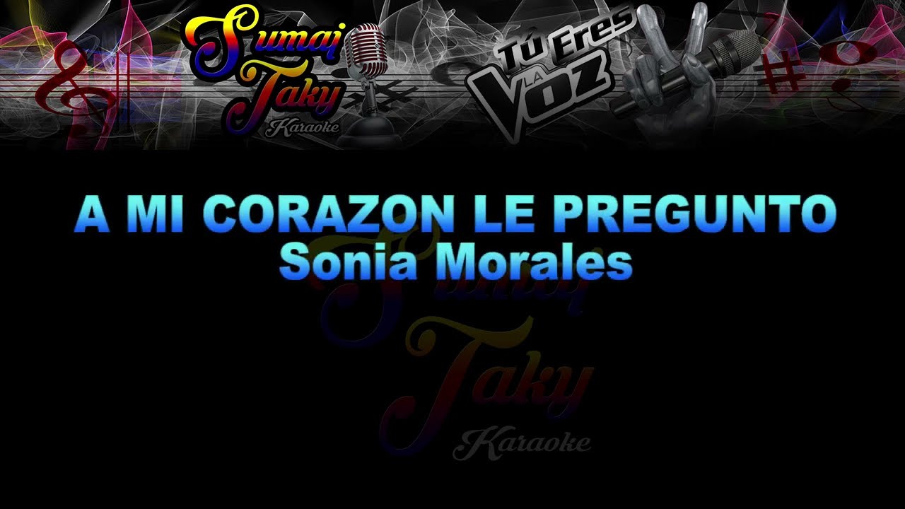 SONIA MORALES A MI CORAZON LE PREGUNTO KARAOKE