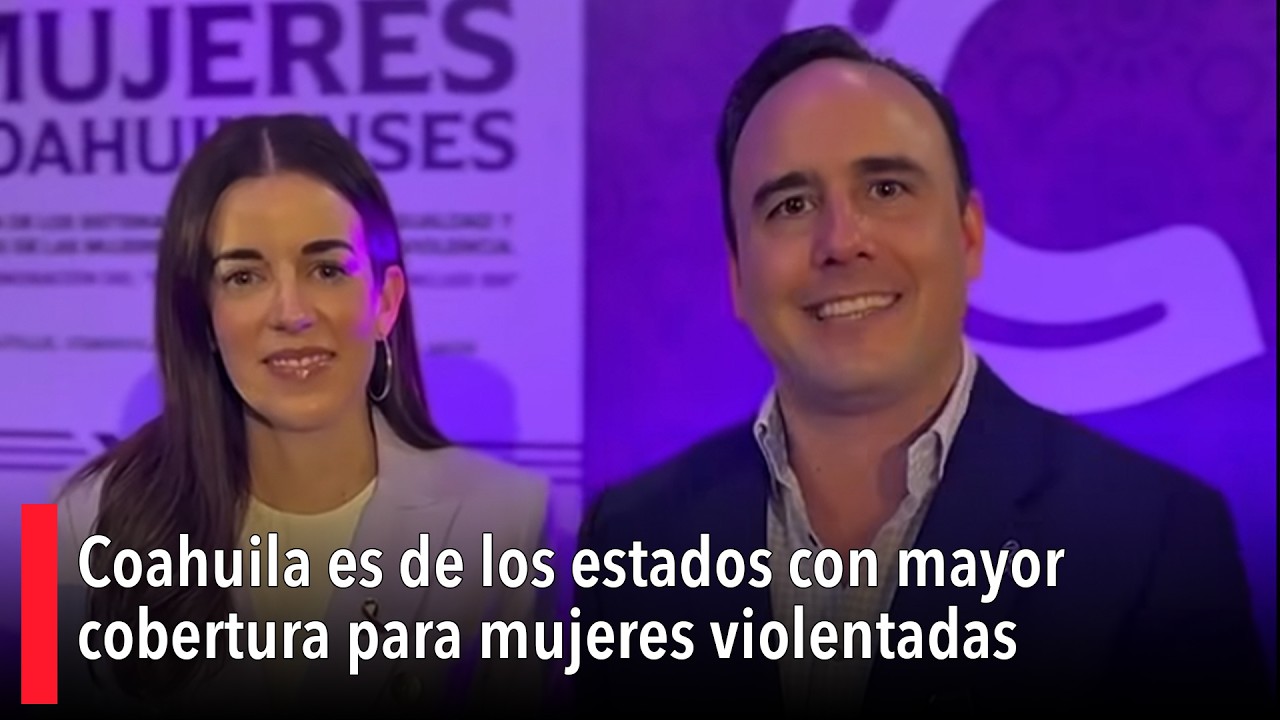 Coahuila es de los estados con mayor cobertura para mujeres violentadas