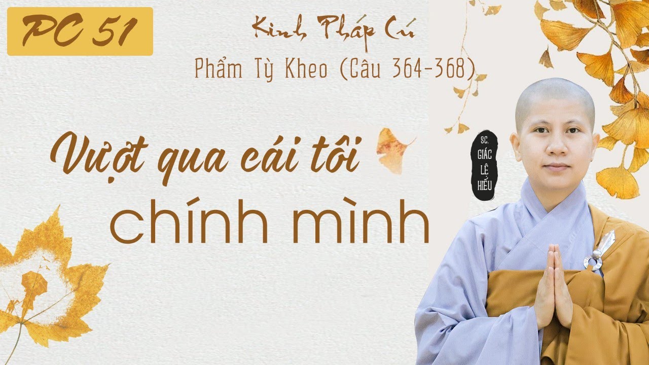 Vượt qua cái tôi chính mình. Kinh Pháp Cú. Phẩm Tỳ Kheo. Kệ 364-368. SC. Giác Lệ Hiếu