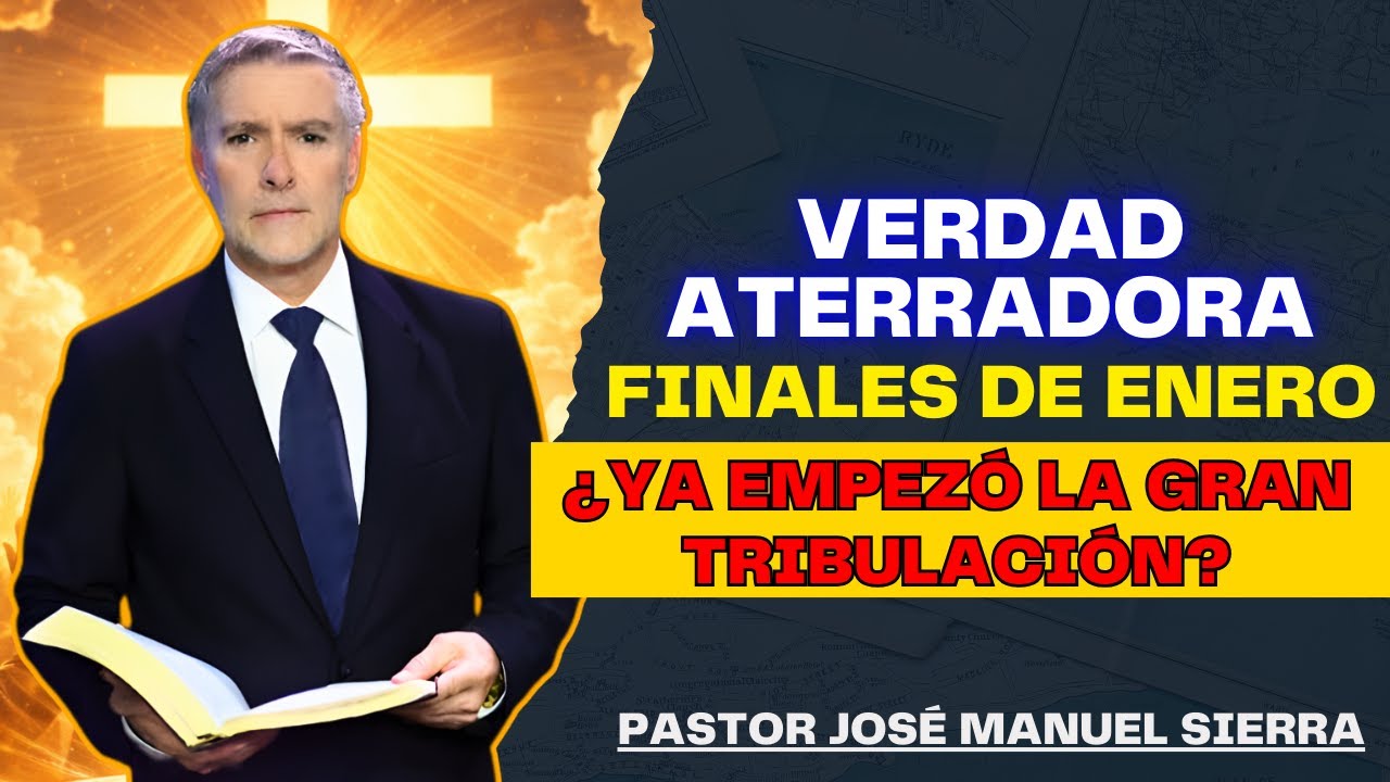 José Manuel Sierra Predicas - Fin de Enero: ¿Inició la Gran Tribulación?