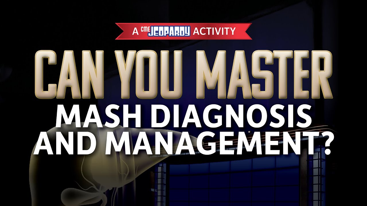 Can You Master MASH Diagnosis and Management?