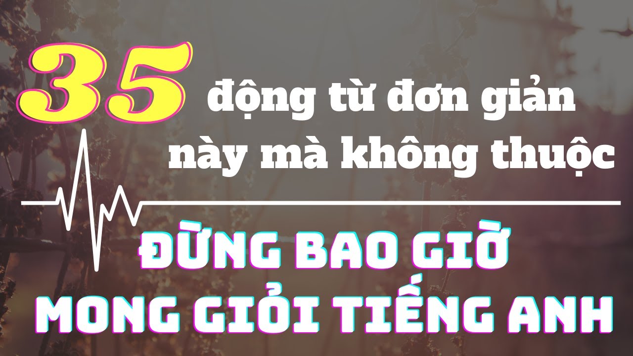 (Review) Mãi KHÔNG GIỎI Tiếng Anh chỉ vì BỎ QUA 35 động từ này! (Super simple English Grammar)