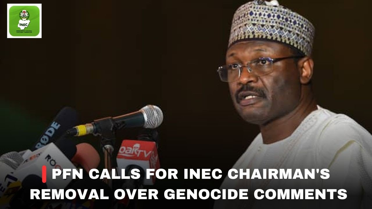 PFN CALLS FOR INEC CHAIRMAN'S REMOVAL OVER GENOCIDE