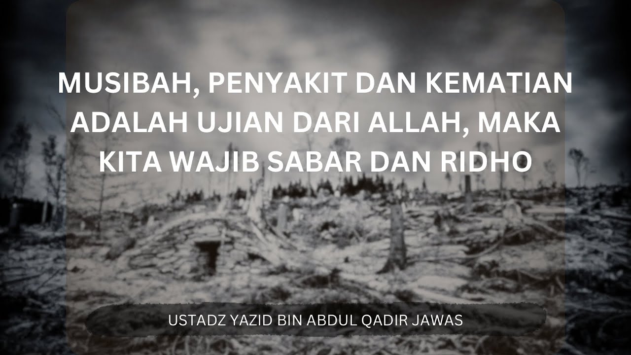 Musibah, Penyakit dan Kematian adalah Ujian dari Allah, Maka kita Wajib Sabar dan Ridho