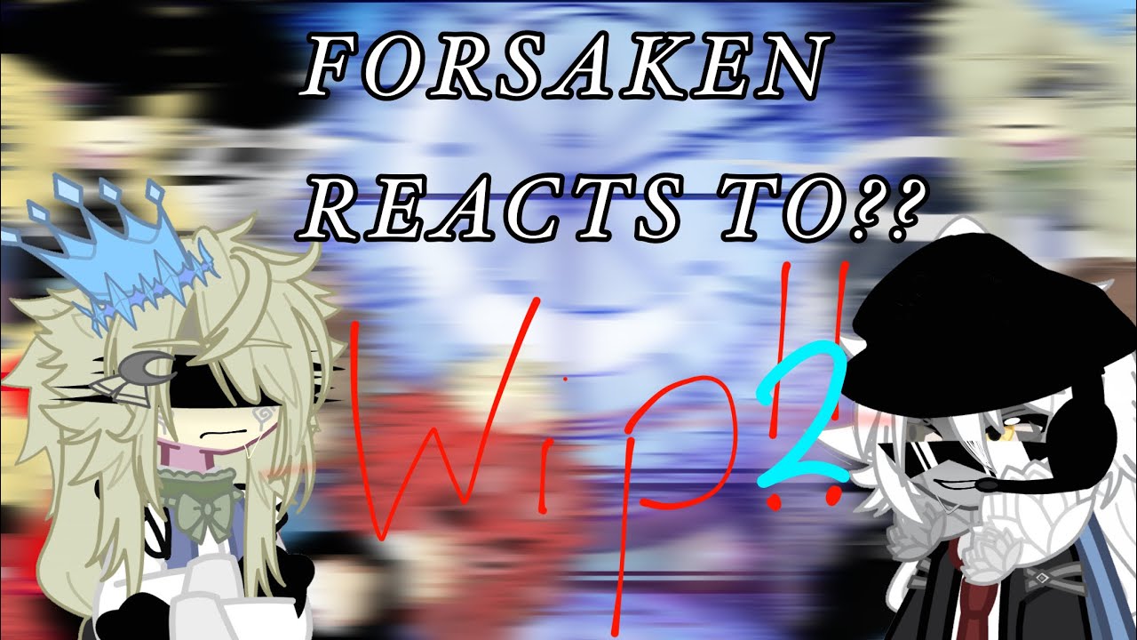 Forsaken react to ??||wip 2|| still chopped(discontinued)