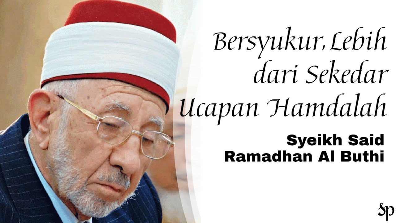 Bersyukur itu Lebih dari Sekedar Ucapan Hamdalah | Syeikh Said Ramadhan Al Buthi