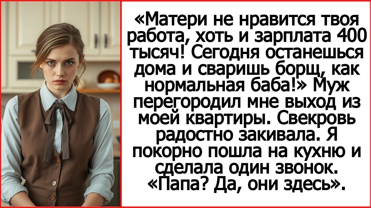 Матери не нравится твоя работа, хоть и зарплата 400 тысяч! Сегодня останешься дома и сваришь борщ.