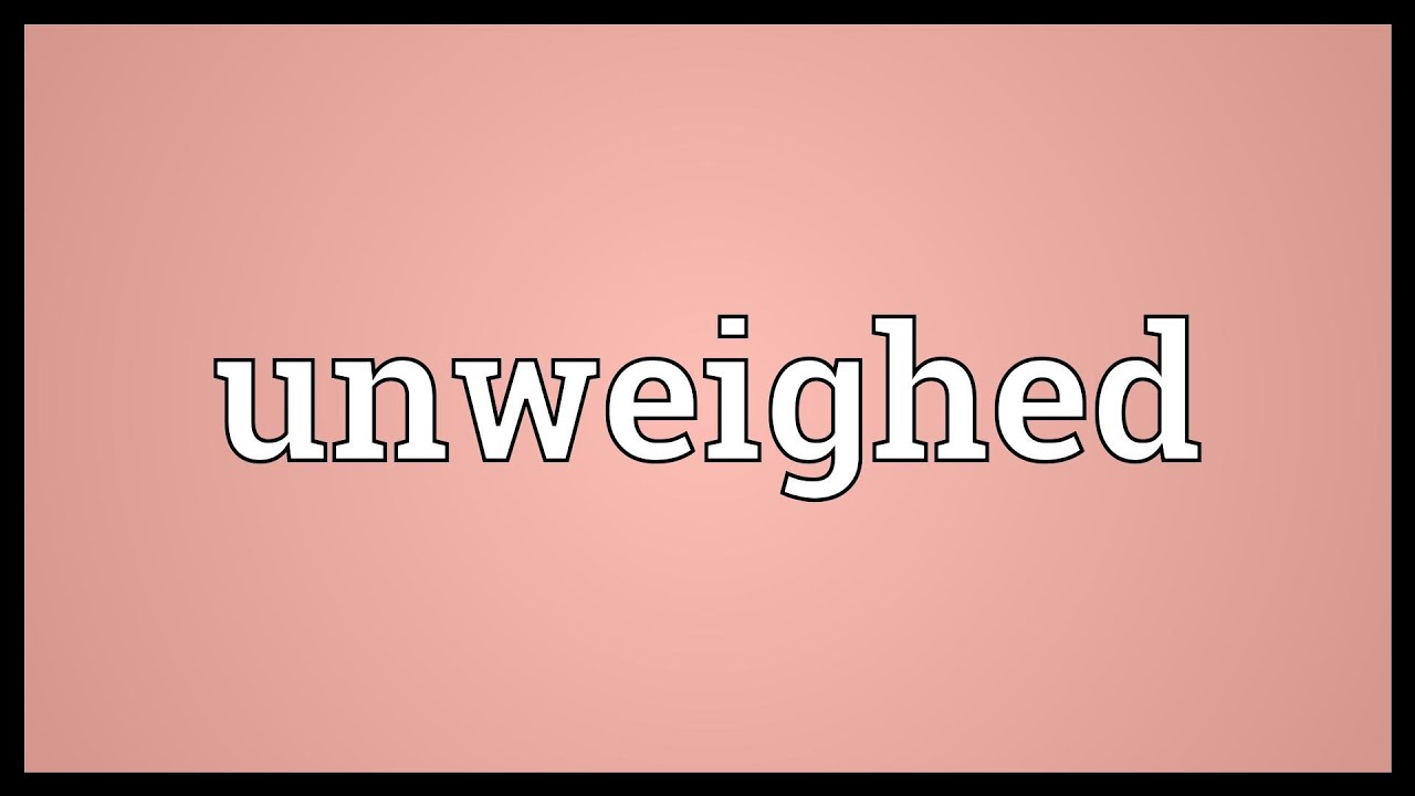 Unweighed Meaning