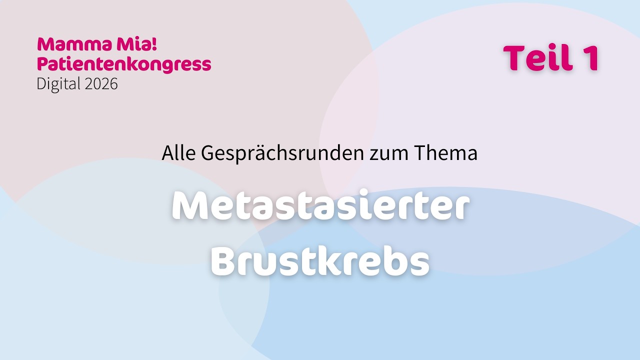 Metastasierter Brustkrebs Teil 1 – Mamma Mia! Patientenkongress 2026