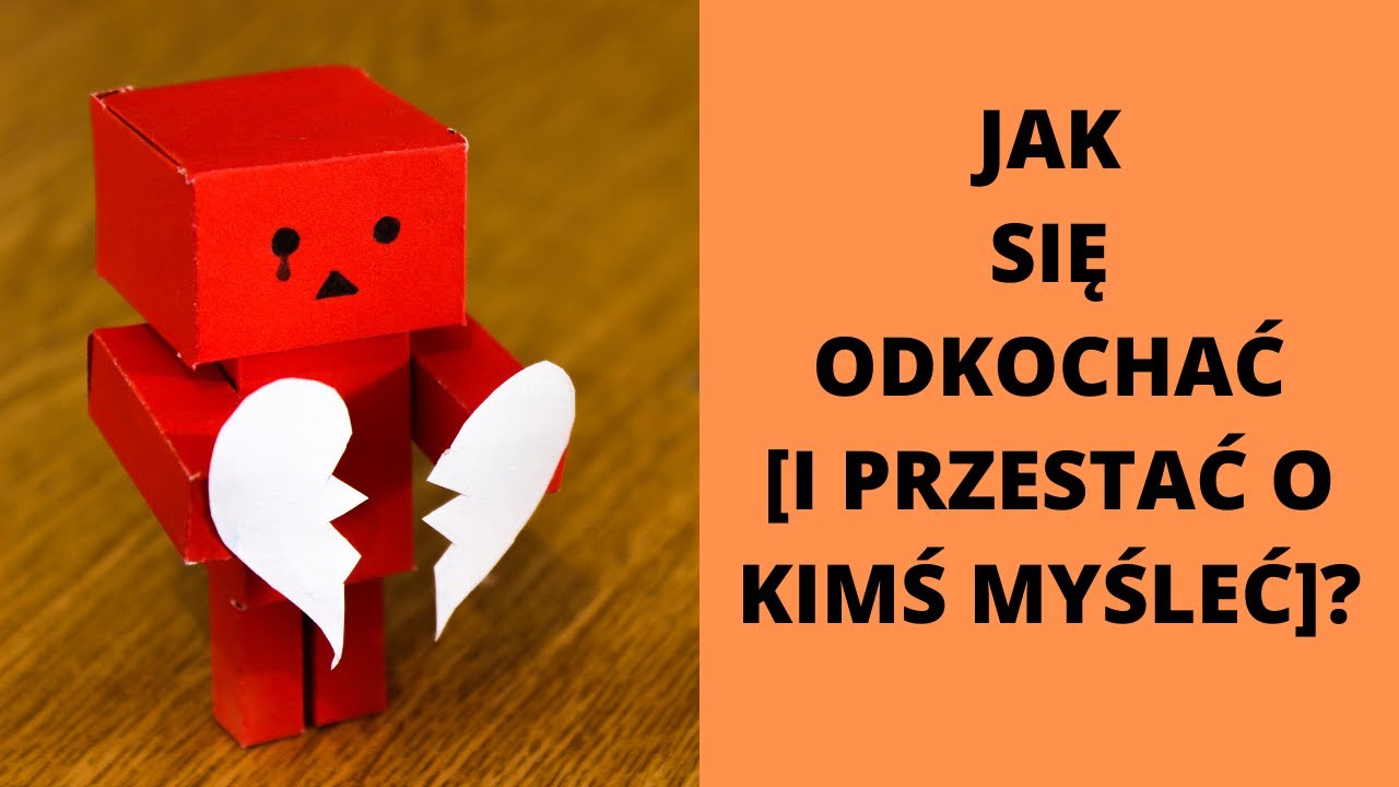 Jak Się Odkochać I Przestać O Kimś Myśleć? [2020]