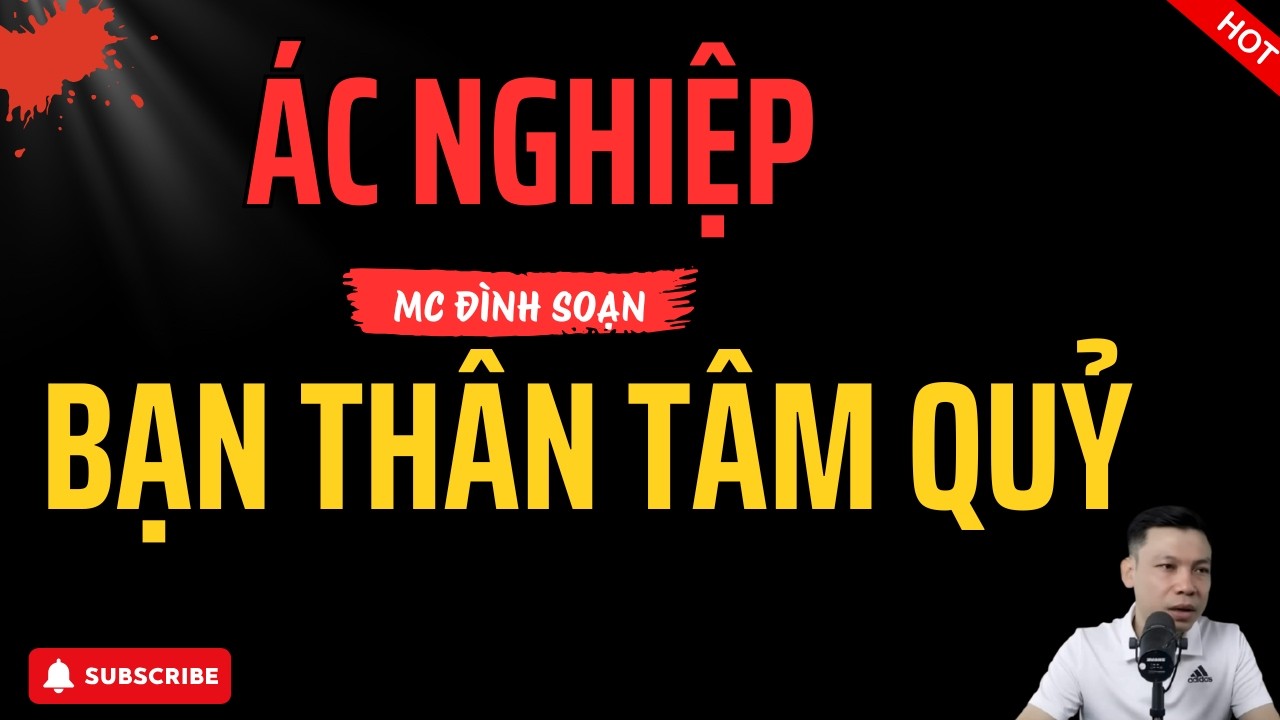 ÁC NGHIỆP BẠN THÂN TÂM QUỶ – Khi Người Gần Nhất Lại Là Kẻ Đáng Sợ Nhất | Đình Soạn Kể Lạnh Gáy