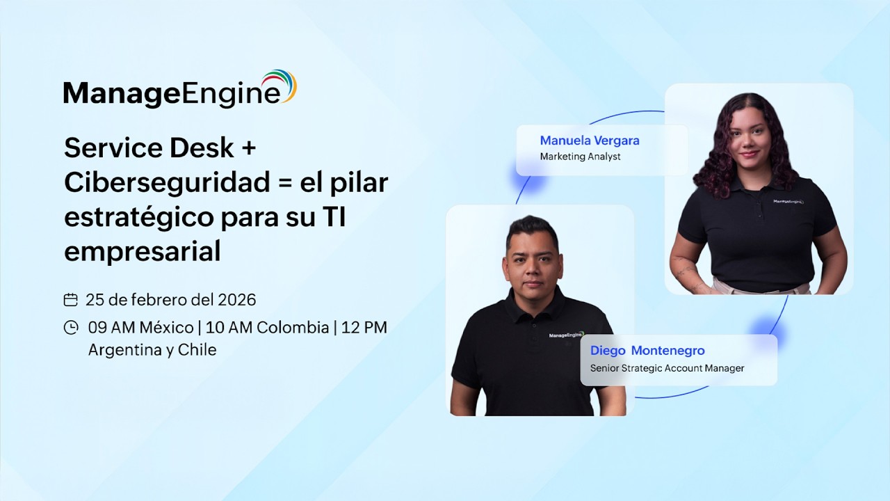 Webinar: Service Desk+Ciberseguridad = el pilar estratégico para TI empresarial | ManageEngine LATAM