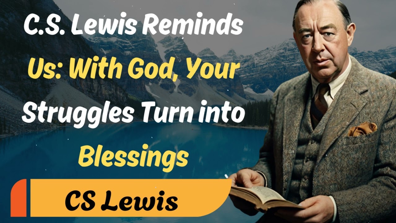 C.S. Lewis Reminds Us: With God, Your Struggles Turn into Blessings - C. S. Lewis Sermons