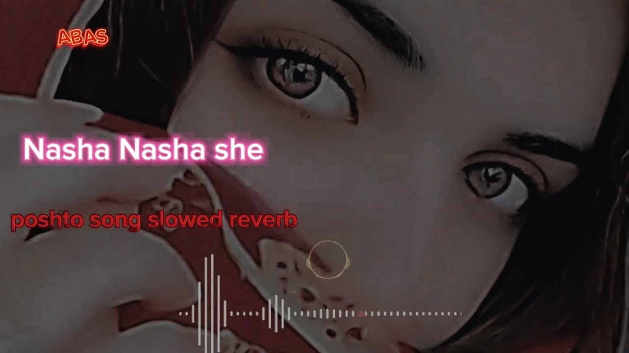 poshto song slowed Reverb gul panra Nasha Nasha she full song